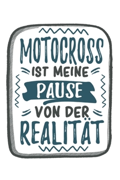 Motocross Ist Meine Pause Von Der Realität: Cooles Lustiges Motocross Notizbuch | Notizheft | Planer | Tagebuch | Journal - DIN A5 - 120 Karierte ... und Motocrossfans (German Edition)