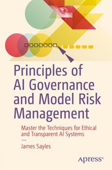 Paperback Principles of AI Governance and Model Risk Management: Master the Techniques for Ethical and Transparent AI Systems Book
