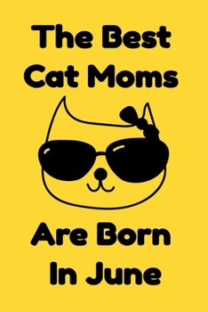 Paperback The Best Cat Moms Are Born In June: Journal Cat Lovers Gifts For Women/Men/Coworkers/Colleagues/Students/Friends/, Funny Cat Lover Notebook, Birthday Book