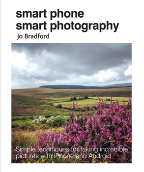 Paperback Smart Phone Smart Photography: Simple Techniques for Taking Incredible Pictures with iPhone and Android Book