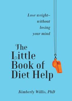 The Little Book of Diet Help: Lose weight-without losing your Mind