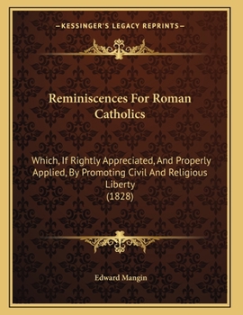 Paperback Reminiscences For Roman Catholics: Which, If Rightly Appreciated, And Properly Applied, By Promoting Civil And Religious Liberty (1828) Book