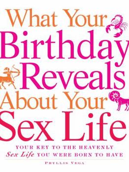 Paperback What Your Birthday Reveals about Your Sex Life: Your Key to the Heavenly Sex Life You Were Born to Have Book