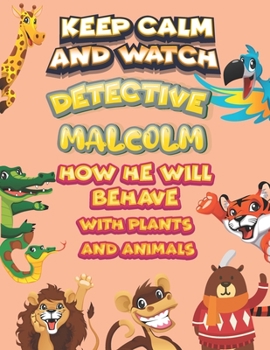 Paperback keep calm and watch detective Malcolm how he will behave with plant and animals: A Gorgeous Coloring and Guessing Game Book for Malcolm /gift for Malcolm, toddlers kids Book