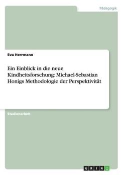 Paperback Ein Einblick in die neue Kindheitsforschung: Michael-Sebastian Honigs Methodologie der Perspektivität [German] Book