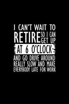 Paperback I can't wait to retire so I can get up at 6 o'clock and go drive around really slowly and make everbody late for work: Food Journal - Track your Meals Book