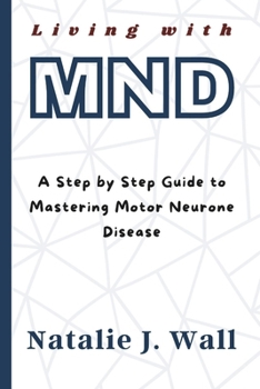 Paperback Living with MND: A Step by Step Guide to Mastering Motor Neurone Disease Book