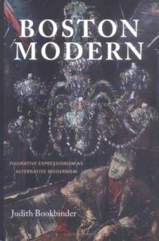 Hardcover Boston Modern: Figurative Expressionism as Alternative Modernism Book