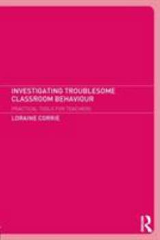 Paperback Investigating Troublesome Classroom Behaviours: Practical Tools for Teachers Book