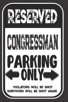 Reserved Congressman Parking Only. Violators Will Be Shot. Survivors Will Be Shot Again: Blank Lined Notebook | Thank You Gift For Congressman