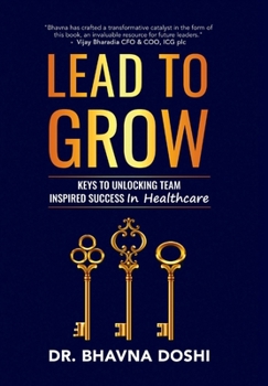 Hardcover Lead to Grow: Keys to Unlocking Team Inspired Success in Healthcare Book