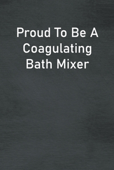 Paperback Proud To Be A Coagulating Bath Mixer: Lined Notebook For Men, Women And Co Workers Book