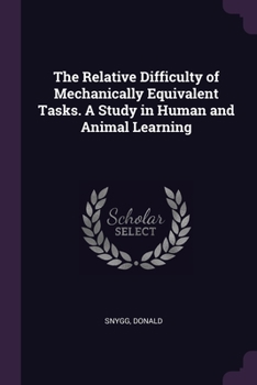 Paperback The Relative Difficulty of Mechanically Equivalent Tasks. A Study in Human and Animal Learning Book