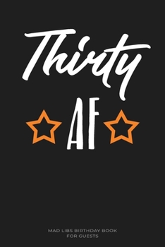 THIRTY AF Mad Libs Birthday Book For Guests: Funny (6x9) Mad Libs 30th Birthday Guest Book