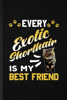 Paperback Every Exotic Shorthair Is My Best Friend: Blank Funny Pet Kitten Cat Lined Notebook/ Journal For Exotic Sharthair Cat Owner, Inspirational Saying Uniq Book