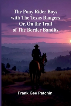 The Pony Rider Boys with the Texas Rangers; Or, On the Trail of the Border Bandits