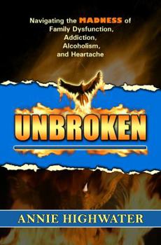 Paperback Unbroken: Navigating the Madness of Family Dysfunction, Addiction, Alcoholism, and Heartache Book