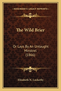 The Wild Brier, Or, Lays by an Untaught Minstrel.