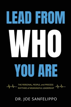 Lead From Who You Are: The Personal, People, and Process Rhythms of Meaningful Leadership