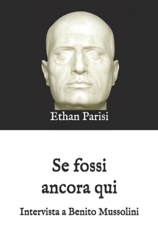 Se fossi ancora qui: Intervista a Benito Mussolini (Italian Edition)