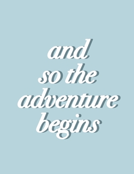 And so the adventure begins ( Journal, Notebook, Diary): Light Blue Softcover, 8.5 x 11 (Empty Journals To Write In)