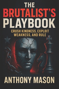 Paperback The Brutalist's Playbook: Crush Kindness, Exploit Weakness, and Rule - Dominance Strategies: Power Plays, Psychological Tactics & Ruthless Leadership Book