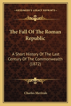 Paperback The Fall Of The Roman Republic: A Short History Of The Last Century Of The Commonwealth (1872) Book