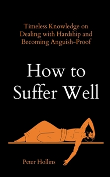 Paperback How to Suffer Well: Timeless Knowledge on Dealing with Hardship and Becoming Anguish-Proof Book