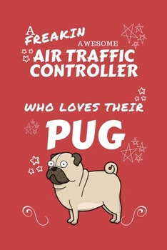A Freakin Awesome Air Traffic Controller Who Loves Their Pug: Perfect Gag Gift For An Air Traffic Controller Who Happens To Be Freaking Awesome And ... x 9 Format | Office | Work | Job | Humour an
