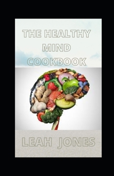 Paperback The Healthy Mind Cookbook: Delicious Recipes to Improve Brain Function, Mood, Memory and Mental Clarity Book