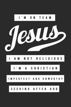 I'm On Team Jesus I Am Not Religious I'm A Christian Imperfect And Unworthy Seeking After God: (6x9 Journal): College Ruled Lined Writing Notebook, 120 Pages