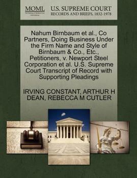 Paperback Nahum Birnbaum Et Al., Co Partners, Doing Business Under the Firm Name and Style of Birnbaum & Co., Etc., Petitioners, V. Newport Steel Corporation Et Book