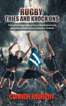 Hardcover Rugby Tries and Knock Ons: Tales of a college rugby player in New England and the game that gave birth to American football Book