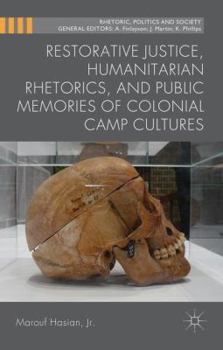 Hardcover Restorative Justice, Humanitarian Rhetorics, and Public Memories of Colonial Camp Cultures Book