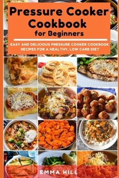 Paperback Pressure Cooker Cookbook for Beginners: Easy and Delicious Pressure Cooker Cookbook Recipes for a Healthy, Low Carb Diet Book