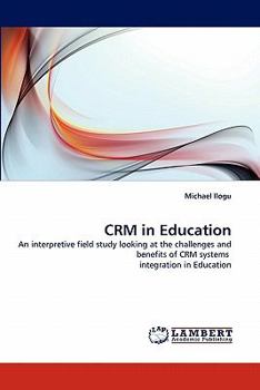 Paperback CRM in Education: An interpretive field study looking at the challenges and benefits of CRM systems integration in Education Book