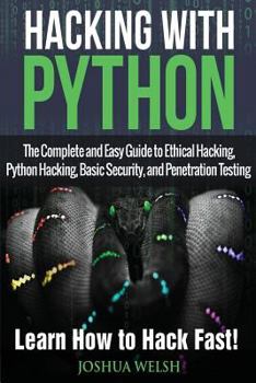 Paperback Hacking With Python: The Complete and Easy Guide to Ethical Hacking, Python Hacking, Basic Security, and Penetration Testing - Learn How to Hack Fast! Book