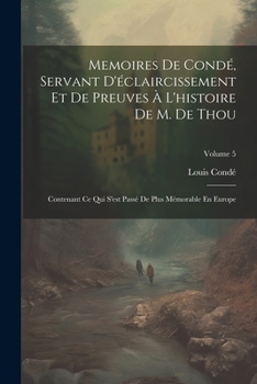 Paperback Memoires De Condé, Servant D'éclaircissement Et De Preuves À L'histoire De M. De Thou: Contenant Ce Qui S'est Passé De Plus Mémorable En Europe; Volum [French] Book