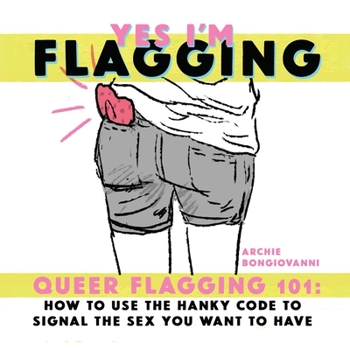 Paperback Yes I'm Flagging: Queer Flagging 101: How to Use the Hanky Code to Signal the Sex You Want to Have Book