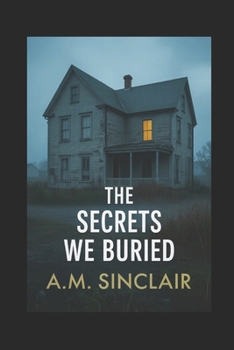 The Secrets We Buried: A Riveting Family Secrets Domestic Thriller