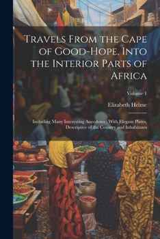 Paperback Travels From the Cape of Good-Hope, Into the Interior Parts of Africa: Including Many Interesting Anecdotes; With Elegant Plates, Descriptive of the C Book