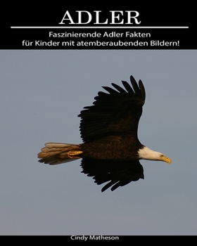 Adler: Faszinierende Adler Fakten für Kinder mit atemberaubenden Bildern! (German Edition)