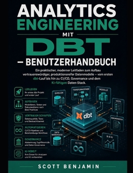 Paperback ANALYTICS ENGINEERING MIT DBT – BENUTZERHANDBUCH: Ein praktischer, moderner Leitfaden zum Aufbau vertrauenswürdiger, produktionsreifer Datenmodelle – ... dem KI-fähigen Daten-Stack. (German Edition) [German] Book