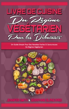 Hardcover Livre De Cuisine Du R?gime V?g?tarien Pour Les D?butants: Un Guide Simple Pour Des Recettes Faciles Et Savoureuses De R?gime V?g?tarien (Plant Based D [French] Book