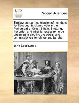 Paperback The law concerning election of members for Scotland, to sit and vote in the Parliament of Great-Britain. Shewing, the order, and what is necessary to Book
