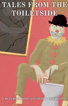 Paperback Tales from the Toiletside: A Metamorphosis and Other Absurdities Book