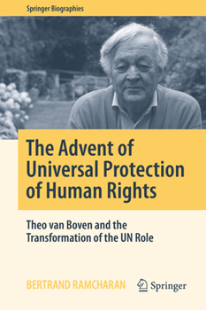 The Advent of Universal Protection of Human Rights: Theo van Boven and the Transformation of the UN Role - Book  of the Springer Biography
