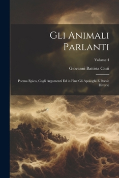 Paperback Gli Animali Parlanti: Poema Epico, Cogli Argomenti Ed in Fine Gli Apologhi E Poesie Diverse; Volume 4 [French] Book