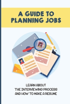 Paperback A Guide To Planning Jobs: Learn About The Interviewing Process And How To Make A Resume: Job Search Book