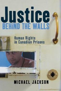 Paperback Justice Behind the Walls : Human Rights in Canadian Prisons Book